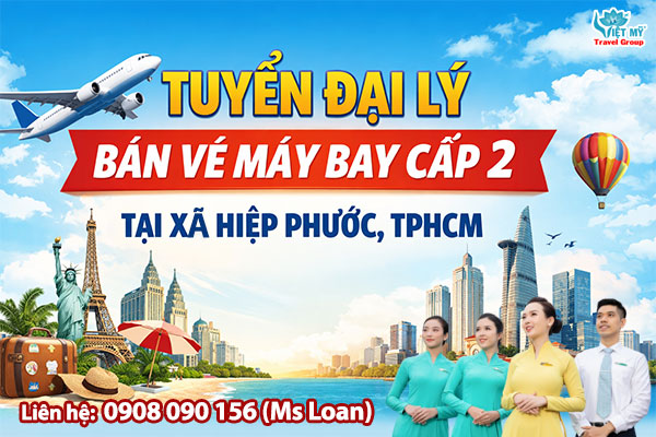 Tuyển đại lý bán vé máy bay cấp 2 tại Xã Hiệp Phước, TPHCM